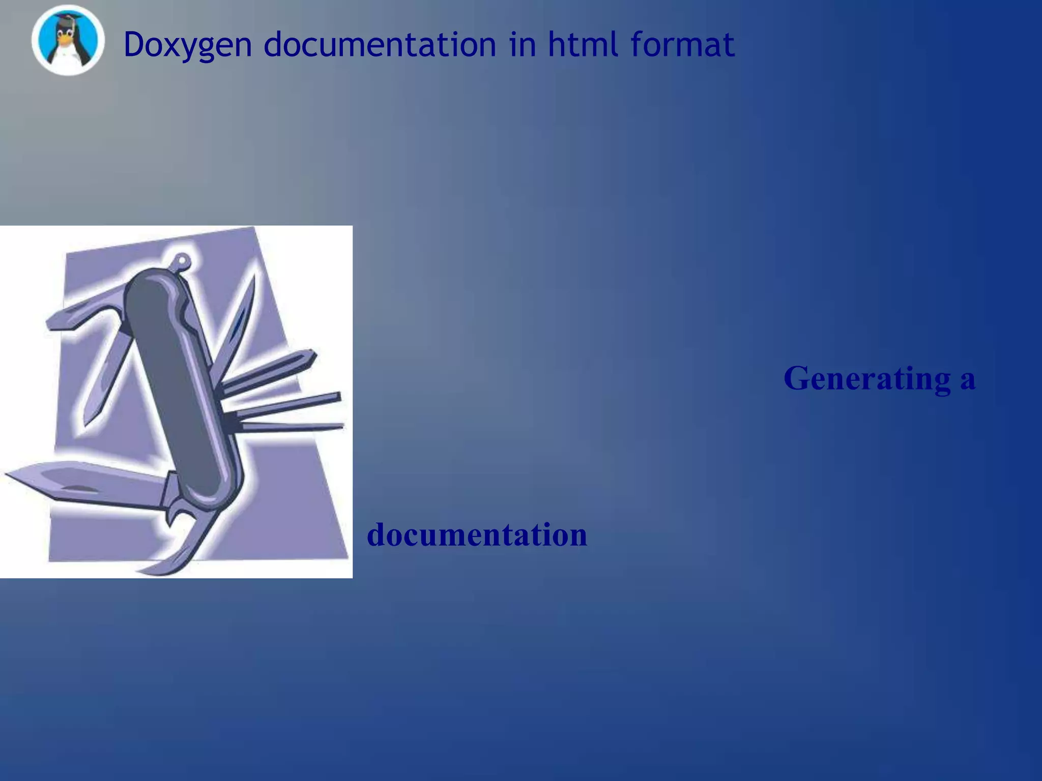 Doxygen documentation in html format




                                           Generating a
default doxygen


                  documentation
 