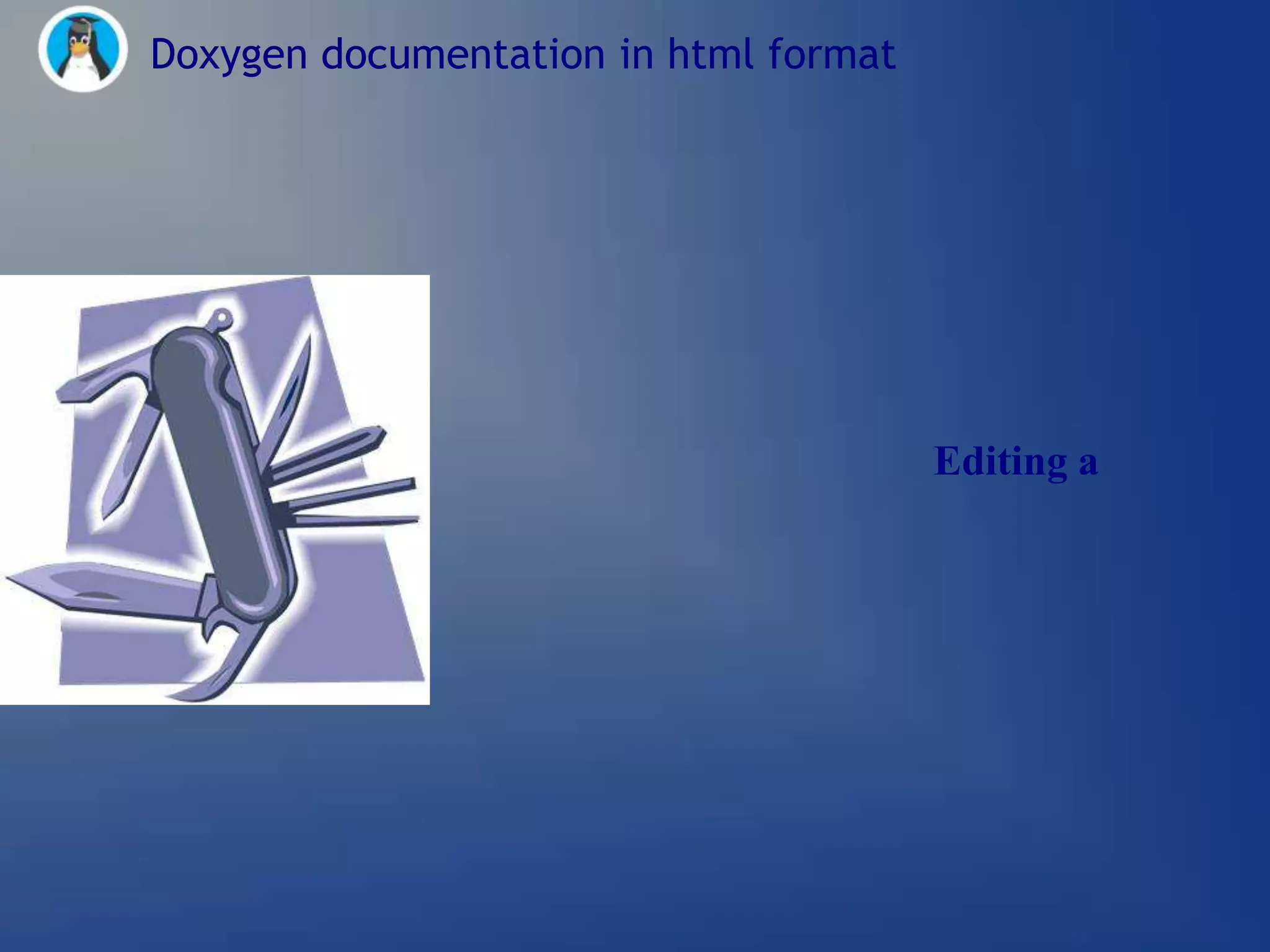Doxygen documentation in html format




                                            Editing a
default doxygen


      configuration
 