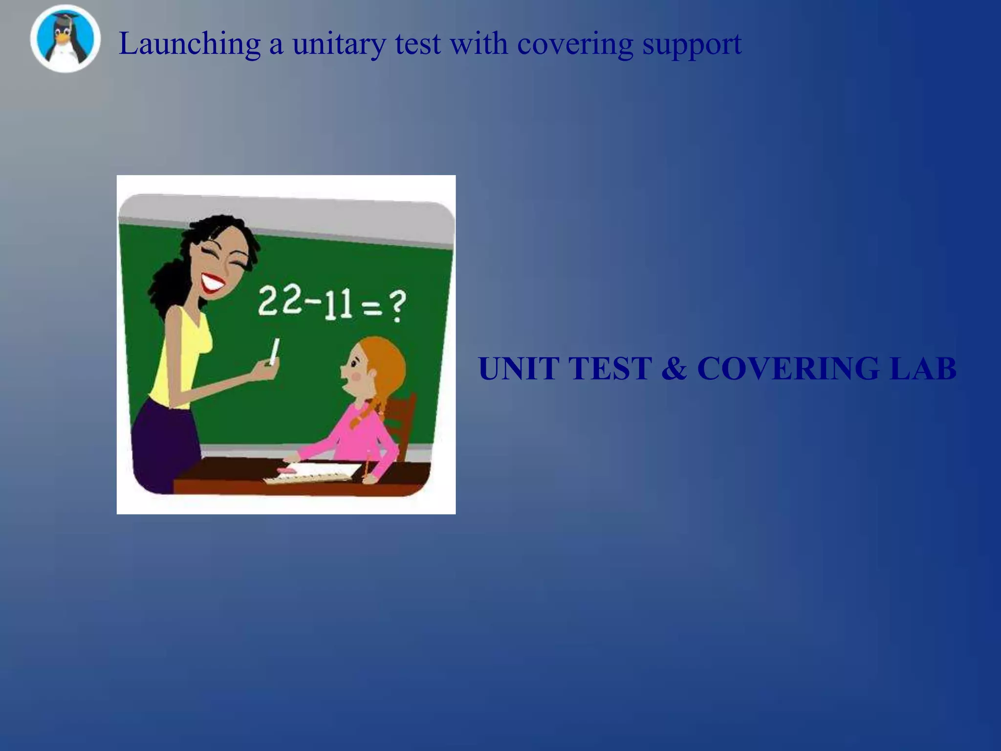 Launching a unitary test with covering support




                          UNIT TEST & COVERING LAB
 