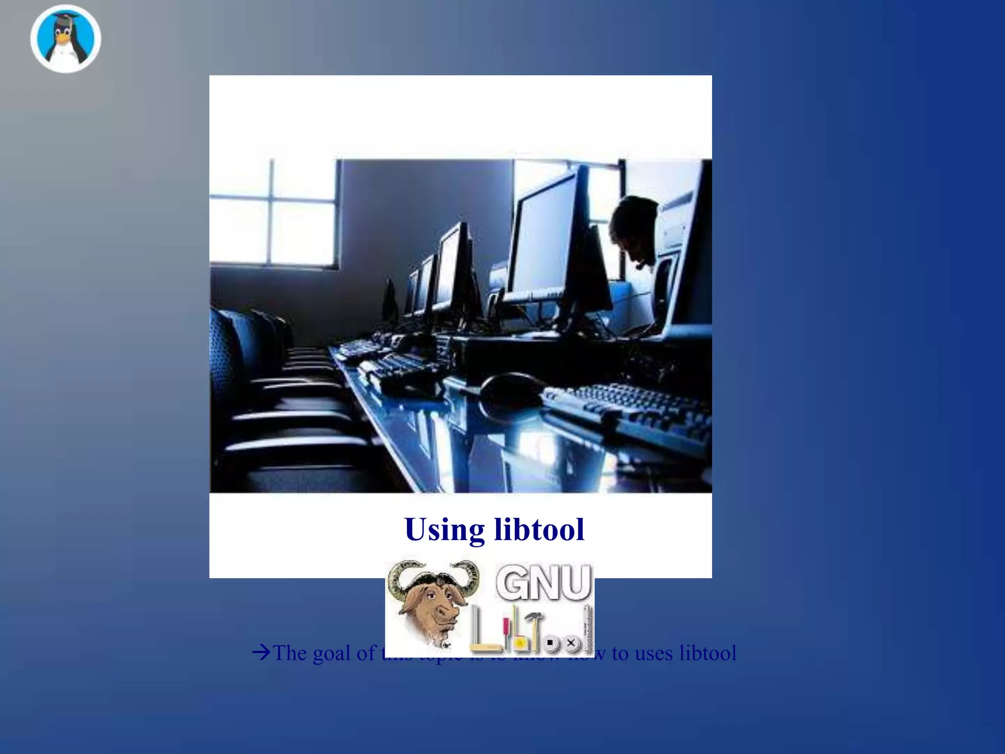 Using libtool


The goal of this topic is to know how to uses libtool
 