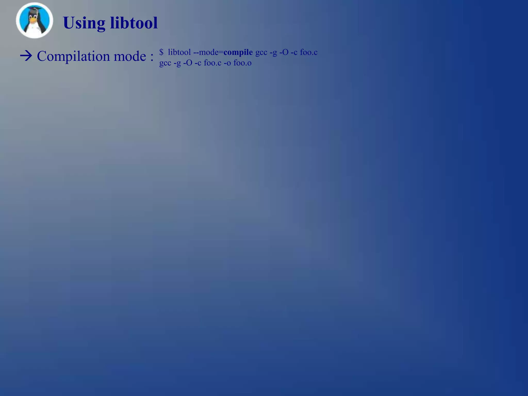 Using libtool
 Compilation mode :   $ libtool --mode=compile gcc -g -O -c foo.c
                       gcc -g -O -c foo.c -o foo.o
 