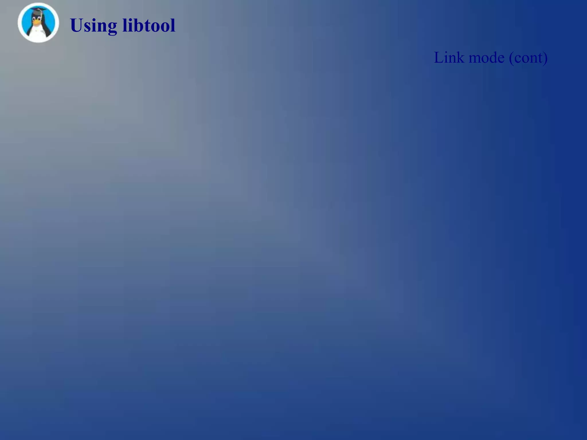 Using libtool
                Link mode (cont)
 