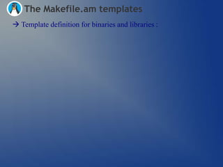 The Makefile.am templates
 Template definition for binaries and libraries :
 