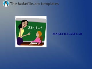 The Makefile.am templates




                     MAKEFILE.AM LAB
 