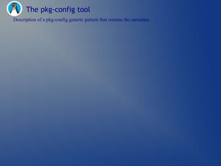 The pkg-config tool
Description of a pkg-config generic pattern that contain the metadata :
 