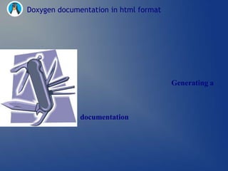 Doxygen documentation in html format




                                           Generating a
default doxygen


                  documentation
 