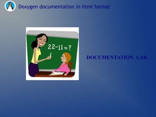 Doxygen documentation in html format




                          DOCUMENTATION LAB
 