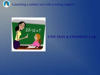 Launching a unitary test with covering support




                          UNIT TEST & COVERING LAB
 