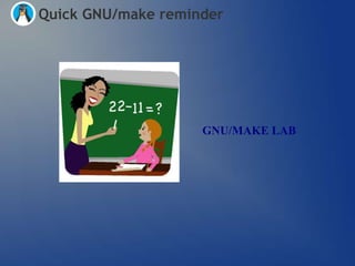 Quick GNU/make reminder




                    GNU/MAKE LAB
 