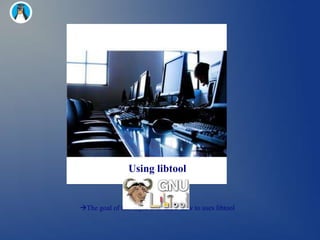 Using libtool


The goal of this topic is to know how to uses libtool
 