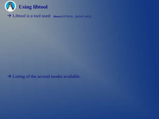 Using libtool
 Libtool is a tool used:   libtool [OPTION]... [MODE-ARG]...




 Listing of the several modes available:
 