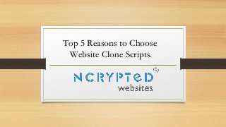 Top 5 Reasons to ChooseTop 5 Reasons to Choose
Website Clone Scripts.Website Clone Scripts.
 