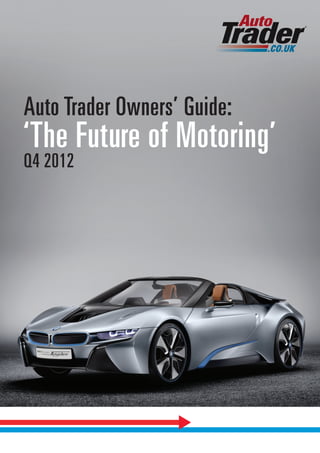 Auto Trader Owners’ Guide: 
‘The Future of Motoring’
Q4 2012
 