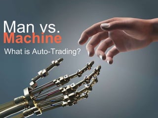 Man vs.
Machine
What is Auto-Trading?
 