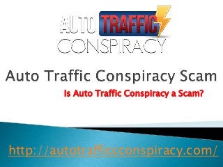 Is Auto Traffic Conspiracy a Scam?




http://autotrafficcconspiracy.com/
 