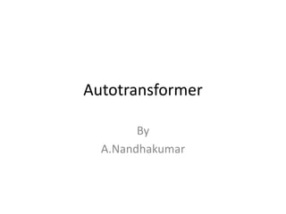 Autotransformer
By
A.Nandhakumar
 
