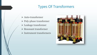 Types Of Transformers
 Auto-transformer
 Poly-phase transformer
 Leakage transformer
 Resonant transformer
 Instrument transformers
 