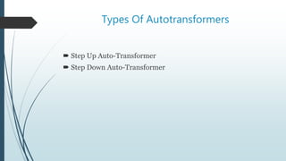 Types Of Autotransformers
 Step Up Auto-Transformer
 Step Down Auto-Transformer
 