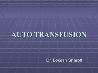 AUTO TRANSFUSIONAUTO TRANSFUSION
Dr. Lokesh SharoffDr. Lokesh Sharoff
 