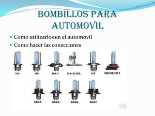 BOMBILLOS PARA
AUTOMOVIL
 Como utilizarlos en el automóvil
 Como hacer las conecciones
 