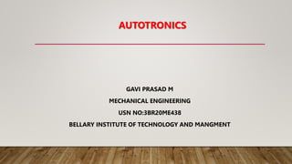 AUTOTRONICS
GAVI PRASAD M
MECHANICAL ENGINEERING
USN NO:3BR20ME438
BELLARY INSTITUTE OF TECHNOLOGY AND MANGMENT
 