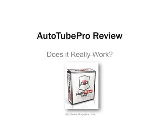 AutoTubePro Review
  Does it Really Work?




       http://www.dkspeaks.com
 