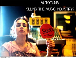 Autotune:
Killing the music industry?
http://www.ﬂickr.com/photos/80127273@N00/487809125/">Zabowski</a> via <a href="http://compﬁght.com">Compﬁght</a> <a href="http://creativecommons.org/licenses/by-nd/2.0/">cc</a>
Sunday, May 19, 2013
 