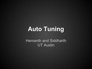 Auto Tuning
Hemanth and Siddharth
     UT Austin
 