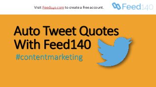 Auto Tweet Quotes
With Feed140
#contentmarketing
Visit Feed140.com to create a free account.
 