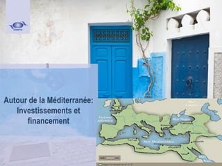 Autour de la Méditerranée:
Investissements et
financement
 