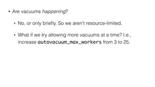 • Are vacuums happening?
‣ No, or only brieﬂy. So we aren't resource-limited.
‣ What if we try allowing more vacuums at a ...
