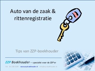 ZZP Boekhouder – specialist voor de ZZP’er
Tel: 06 1393 6399 - www.zzp-boekhouder.nl - info@zzp-boekhouder.nl
Auto van de zaak &
rittenregistratie
Tips van ZZP-boekhouder
 