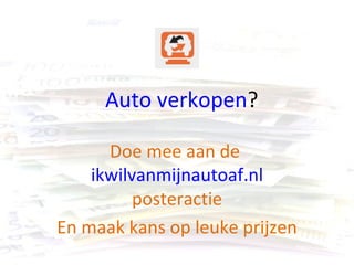 Doe mee aan de  ikwilvanmijnautoaf.nl  posteractie En maak kans op leuke prijzen Auto verkopen ? 
