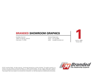 Branded showroom graphics
                                AutoWay Chevrolet
                                15005 US Highway 19 North
                                Clearwater, FL 33764
                                                                                                           Contact:	Brady Quick
                                                                                                           Phone:	813.778.2660
                                                                                                           eMail:	brady@imbranded.com
                                                                                                                                        1
                                                                                                                                        Job No. 16366
                                                                                                                                         16 April 2012




© 2012 Innovative Media. All rights reserved. Unauthorized reproduction is strictly prohibited. This graphic proposal in its
entirety is the sole property of Automotive Media, LLC. D/B/A Innovative Media. The text, images, design layout, graphics
and their arrangement contained within this proposal are all subject to copyright and other intellectual property protection.
These objects may not be copied for commercial use or distribution, nor may these objects be modified by any other parties.
 