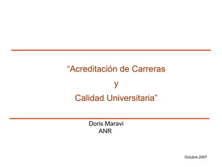 “Acreditación de Carreras
y
Calidad Universitaria”
Doris Maravi
ANR
Octubre 2007
 