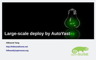 Large-scale deploy by AutoYastLarge-scale deploy by AutoYast
Hillwood Yang
http://hillwoodhome.net
hillwood@opensuse.org
 