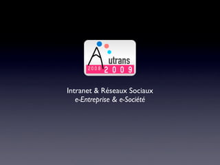 Intranet & Réseaux Sociaux
   e-Entreprise & e-Société
 