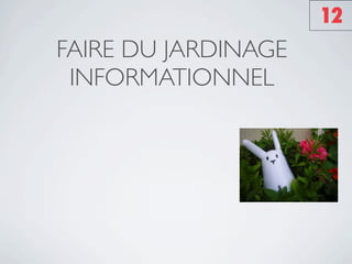 12
FAIRE DU JARDINAGE
 INFORMATIONNEL
 