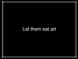 Let them eat art 