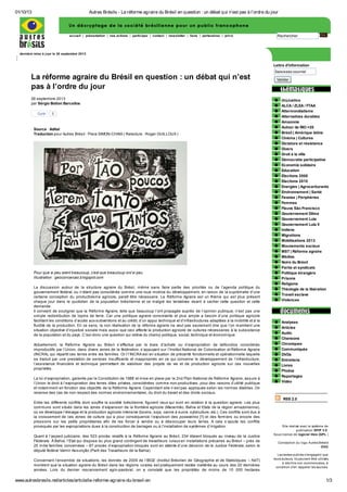 01/10/13 Autres Brésils - La réforme agraire du Brésil en question : un débat qui n’est pas à l’ordre du jour
www.autresbresils.net/articles/article/la-reforme-agraire-du-bresil-en 1/3
accueil | présentation | nos actions | participez | contact | newsletter | liens | partenaires | privé Rechercher
dernière mise à jour le 30 septembre 2013
La réforme agraire du Brésil en question : un débat qui n’est
pas à l’ordre du jour
28 septembre 2013
par Sérgio Botton Barcellos
Curtir 5
Source : Adital
Traduction pour Autres Brésil : Piera SIMON-CHAIX ( Relecture : Roger GUILLOUX )
Pour que si peu aient beaucoup, c’est que beaucoup ont si peu
Illustration : geoconceicao.blogspot.com
La discussion autour de la structure agraire du Brésil, même sans faire partie des priorités ou de l’agenda politique du
gouvernement fédéral, ou n’étant pas considérée comme une roue motrice du développement, en raison de la suprématie d’une
certaine conception du productivisme agricole, paraît être nécessaire. La Réforme Agraire est un thème qui est plus présent
chaque jour dans le quotidien de la population brésilienne et ce malgré les tentatives visant à cacher cette question et cette
demande.
Il convient de souligner que la Réforme Agraire, telle que beaucoup l’ont propagée auprès de l’opinion publique, n’est pas une
simple redistribution de lopins de terre. Car une politique agraire consistante et plus ample a besoin d’une politique agricole
facilitant les conditions d’accès aux subventions et au crédit, d’un appui technique et d’infrastructures adaptées à la mobilité et à la
fluidité de la production. En ce sens, la non réalisation de la réforme agraire ne veut pas seulement dire que l’on maintient une
situation objective d’injustice sociale mais aussi que ceci affecte la production agricole de cultures nécessaires à la subsistance
de la population et du pays. C’est donc une question qui relève du champ politique, social, technique et économique.
Actuellement, la Réforme Agraire au Brésil s’effectue par le biais d’achats ou d’expropriation de latifundios considérés
improductifs par l’Union, dans divers zones de la fédération, s’appuyant sur l’Institut National de Colonisation et Réforme Agraire
(INCRA), qui répartit ces terres entre les familles. Or l’l’INCRA est en situation de précarité fonctionnelle et opérationnelle laquelle
se traduit par une prestation de services insuffisants et inappropriés en ce qui concerne le développement de l’infrastructure,
l’assistance financière et technique permettant de viabiliser des projets de vie et de production agricole sur ces nouvelles
propriétés.
La loi d’expropriation, garantie par la Constitution de 1988 et mise en place par le 2nd Plan National de Réforme Agraire, assure à
l’Union le droit à l’expropriation des terres dites privées, considérées comme non-productives, pour des raisons d’utilité publique
et notamment en fonction des objectifs de la Réforme Agraire. Cependant elle n’est pas appliquée selon les normes établies. On
recense des cas de non respect des normes environnementales, du droit du travail et des droits sociaux.
Entre les différents conflits dont souffre la société brésilienne, figurent ceux qui sont en relation à la question agraire. Les plus
communs sont situés dans les zones d’expansion de la frontière agricole (Maranhão, Bahia et Etats de la région amazonienne),
où se développe l’élevage et la production agricole intensive (bovins, soja, canne à sucre, sylviculture, etc.). Ces conflits sont dus à
la croissement de ces zones de culture qui a pour conséquence l’expulsion des possseiros [1] et des fermiers ou encore des
pressions sur les petits propriétaires afin de les forcer à vendre ou à désoccuper leurs terres. A cela s’ajoute les conflits
provoqués par les expropriations dues à la construction de barrages ou à l’installation de systèmes d’irrigation.
Quant à l’aspect judiciaire, des 523 procès relatifs à la Réforme Agraire au Brésil, 234 étaient bloqués au niveau de la Justice
Fédérale. À Bahia, l’Etat qui dispose du plus grand contingent de travailleurs ruraux en installations précaires au Brésil – près de
25 mille familles concernées – 87 procès d’expropriation bloqués sont en attente d’une décision de la Justice Fédérale, selon le
député fédéral Valmir Assunção (Parti des Travailleurs de la Bahia).
Concernant l’ensemble de situations, les donnés de 2009 de l’IBGE (Institut Brésilien de Géographie et de Statistiques – NdT)
montrent que la situation agraire du Brésil dans les régions rurales est pratiquement restée inaltérée au cours des 20 dernières
années. Lors du dernier rescencement agro-pastoral, on a constaté que les propriétés de moins de 10 000 hectares
Lettre d'information
Saisissez courriel
Valider
(In)Justice
ALCA / ZLEA / FTAA
Altermondialisme
Alternatives durables
Amazonie
Autour de RIO +20
Brésil | Amérique latine
Cinéma | Cultures
Dictature et résistance
Divers
Droit à la ville
Démocratie participative
Economie solidaire
Education
Elections 2006
Elections 2010
Energies | Agrocarburants
Environnement | Santé
Favelas | Périphéries
Femmes
Fleuve São Francisco
Gouvernement Dilma
Gouvernement Lula
Gouvernement Lula II
Indiens
Migrations
Mobilisations 2013
Mouvements sociaux
MST | Réforme agraire
Médias
Noirs du Brésil
Partis et syndicats
Politique étrangère
Prisons
Religions
Théologie de la libération
Travail esclave
Violences
Analyses
Articles
Audio
Chansons
Chroniques
Communiqués
DVDs
Entretiens
Livres
Photos
Reportages
Vidéo
RSS 2.0
Site réalisé avec le système de
publication SPIP 3.0
Sous licence de logiciel libre (GPL )
Conception du logo Autres Brésils
OVO
Les textes publiés n'engagent que
leurs auteurs. Ils peuvent être utilisés
à des fins non commerciales, à
condition d'en rappeler les sources.
 