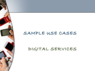 SAMPLE USE CASES
DIGITAL SERVICES
 