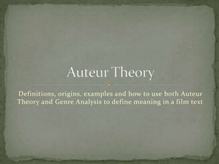 Definitions, origins, examples and how to use both Auteur
Theory and Genre Analysis to define meaning in a film text

 