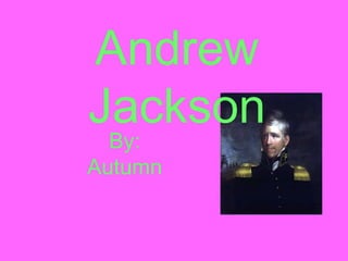 Andrew Jackson By :  Autumn 