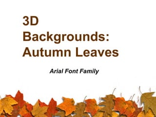 3D Backgrounds: Autumn Leaves Arial Font Family 