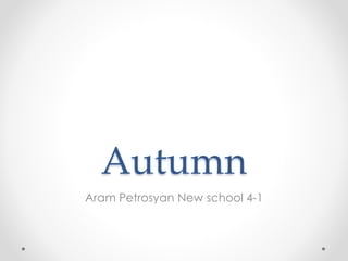 Autumn 
Aram Petrosyan New school 4-1 
 