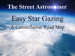 Easy Star Gazing
A Constellation Road Map
 