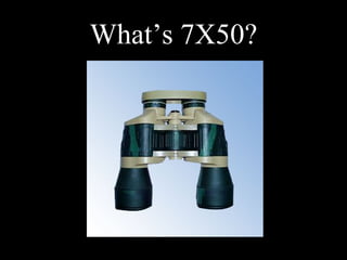What’s 7X50?
 