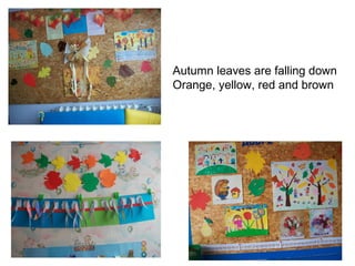 Autumn leaves are falling down
Orange, yellow, red and brown
 