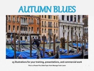 1
|
Autumn Blues
Manage Train Learn Power Pics
25 illustrations for your training, presentations, and commercial work
This is a Power Pics SlideTopic from ManageTrain Learn
AUTUMN BLUES
 