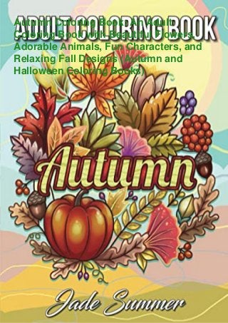 Autumn Coloring Book: An Adult
Coloring Book with Beautiful Flowers,
Adorable Animals, Fun Characters, and
Relaxing Fall Designs (Autumn and
Halloween Coloring Books)
 